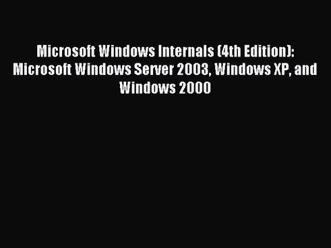 Read Microsoft Windows Internals (4th Edition): Microsoft Windows Server 2003 Windows XP and