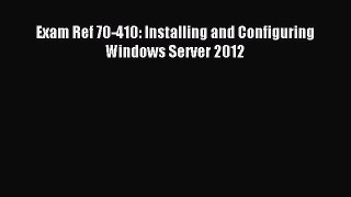 Read Exam Ref 70-410: Installing and Configuring Windows Server 2012 PDF Online