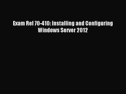 Read Exam Ref 70-410: Installing and Configuring Windows Server 2012 PDF Online