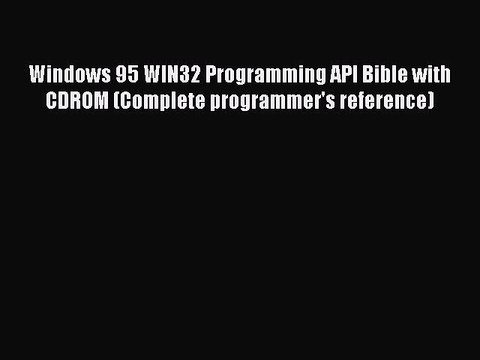 Read Windows 95 WIN32 Programming API Bible with CDROM (Complete programmer's reference) Ebook