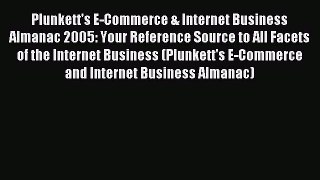 Read Plunkett's E-Commerce & Internet Business Almanac 2005: Your Reference Source to All Facets