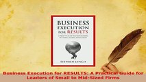 PDF  Business Execution for RESULTS A Practical Guide for Leaders of Small to MidSized Firms Read Online