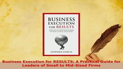 PDF  Business Execution for RESULTS A Practical Guide for Leaders of Small to MidSized Firms Read Online