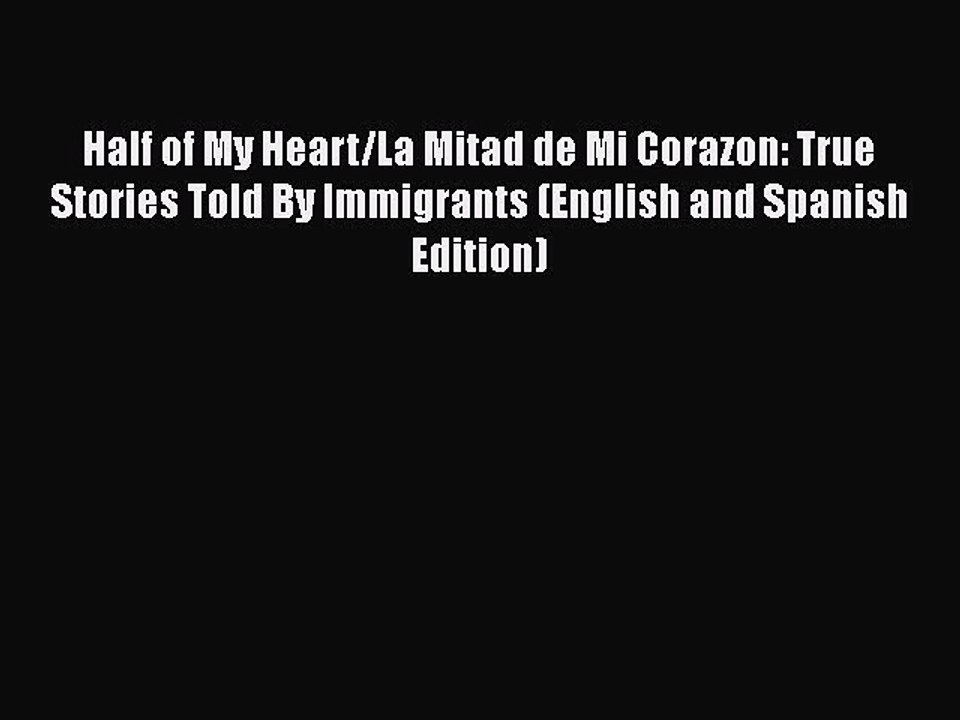 PDF Half of My Heart/La Mitad de Mi Corazon: True Stories Told By Immigrants (English and Spanish
