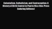 PDF Colonialism Catholicism and Contraception: A History of Birth Control in Puerto Rico (Unc