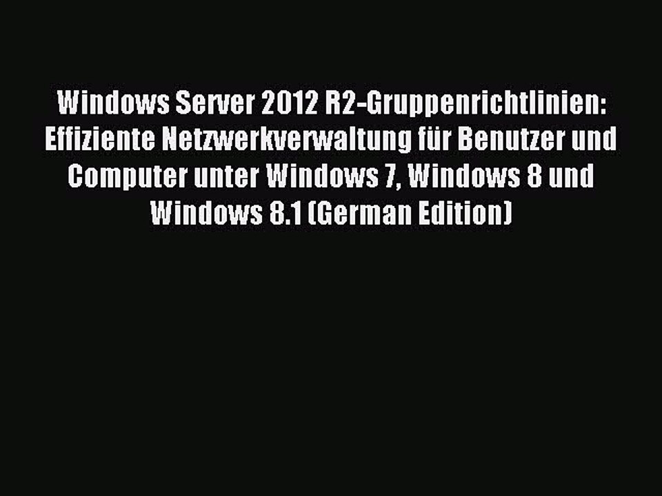 Read Windows Server 2012 R2-Gruppenrichtlinien: Effiziente Netzwerkverwaltung für Benutzer