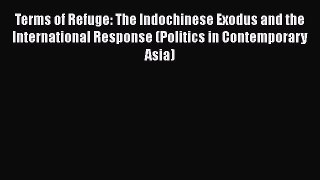 Download Terms of Refuge: The Indochinese Exodus and the International Response (Politics in
