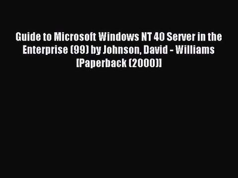 Read Guide to Microsoft Windows NT 40 Server in the Enterprise (99) by Johnson David - Williams