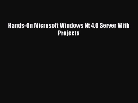 Read Hands-On Microsoft Windows Nt 4.0 Server With Projects Ebook Free
