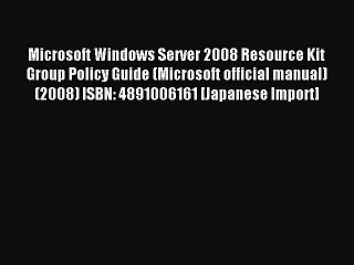 Read Microsoft Windows Server 2008 Resource Kit Group Policy Guide (Microsoft official manual)