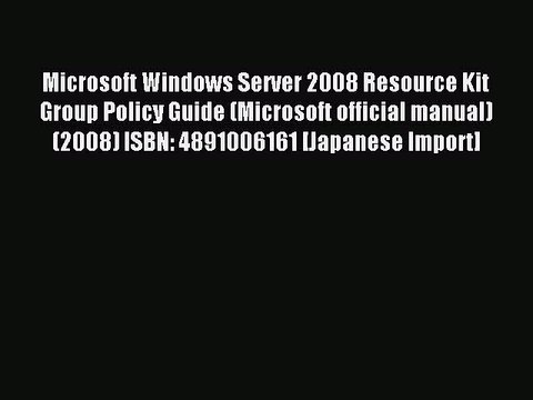 Read Microsoft Windows Server 2008 Resource Kit Group Policy Guide (Microsoft official manual)