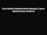 Read Cisco Unified Communications Manager 8: Expert Administration Cookbook Ebook Free