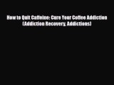 Read ‪How to Quit Caffeine: Cure Your Coffee Addiction (Addiction Recovery Addictions)‬ Ebook