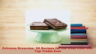 Download  Extreme Brownies 50 Recipes for the Most OvertheTop Treats Ever Download Online