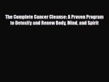 Read ‪The Complete Cancer Cleanse: A Proven Program to Detoxify and Renew Body Mind and Spirit‬