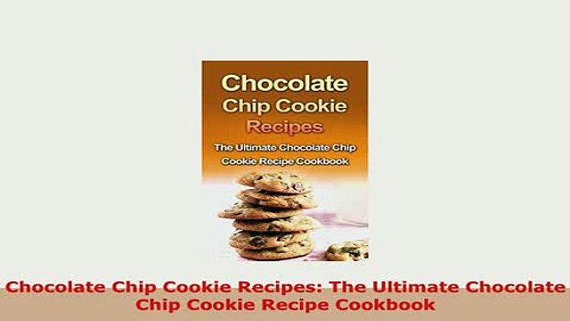 PDF Chocolate Chip Cookie Recipes The Ultimate Chocolate Chip Cookie Recipe Cookbook Free Books