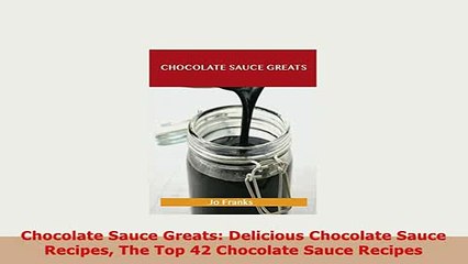 PDF  Chocolate Sauce Greats Delicious Chocolate Sauce Recipes The Top 42 Chocolate Sauce Download Full Ebook