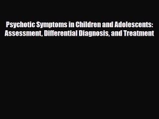 Read ‪Psychotic Symptoms in Children and Adolescents: Assessment Differential Diagnosis and