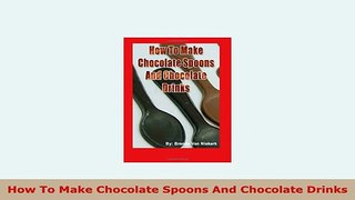 PDF  How To Make Chocolate Spoons And Chocolate Drinks Free Books