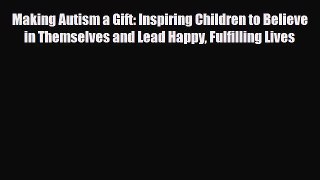 Read ‪Making Autism a Gift: Inspiring Children to Believe in Themselves and Lead Happy Fulfilling‬