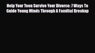 Read ‪Help Your Teen Survive Your Divorce: 7 Ways To Guide Young Minds Through A Familial Breakup‬