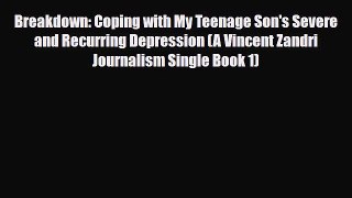 Read ‪Breakdown: Coping with My Teenage Son's Severe and Recurring Depression (A Vincent Zandri