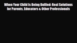 Read ‪When Your Child Is Being Bullied: Real Solutions for Parents Educators & Other Professionals‬