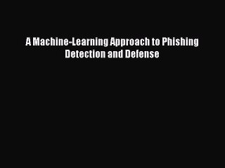 Read A Machine-Learning Approach to Phishing Detection and Defense Ebook Free