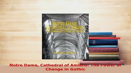 Download  Notre Dame Cathedral of Amiens The Power of Change in Gothic Read Full Ebook