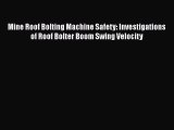 Download Mine Roof Bolting Machine Safety: Investigations of Roof Bolter Boom Swing Velocity