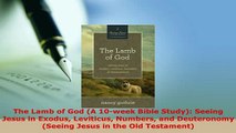PDF  The Lamb of God A 10week Bible Study Seeing Jesus in Exodus Leviticus Numbers and Free Books