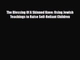 Read ‪The Blessing Of A Skinned Knee: Using Jewish Teachings to Raise Self-Reliant Children‬