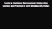 Read ‪Social & Emotional Development: Connecting Science and Practice in Early Childhood Settings‬