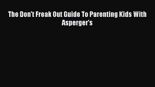 Download The Don't Freak Out Guide To Parenting Kids With Asperger's Free Books