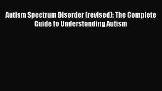 PDF Autism Spectrum Disorder (revised): The Complete Guide to Understanding Autism Free Books