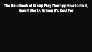 Read ‪The Handbook of Group Play Therapy: How to Do It How It Works Whom It's Best For‬ Ebook