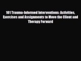 Read ‪101 Trauma-Informed Interventions: Activities Exercises and Assignments to Move the Client‬