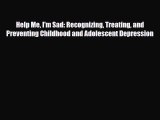 Read ‪Help Me I'm Sad: Recognizing Treating and Preventing Childhood and Adolescent Depression‬