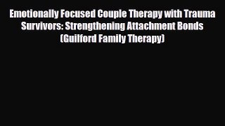 Read ‪Emotionally Focused Couple Therapy with Trauma Survivors: Strengthening Attachment Bonds