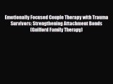 Read ‪Emotionally Focused Couple Therapy with Trauma Survivors: Strengthening Attachment Bonds