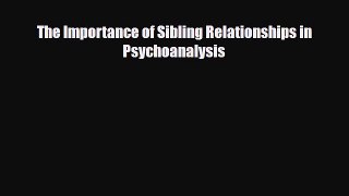 Read ‪The Importance of Sibling Relationships in Psychoanalysis‬ Ebook Free