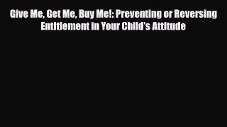 Read ‪Give Me Get Me Buy Me!: Preventing or Reversing Entitlement in Your Child's Attitude‬