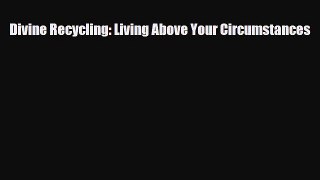 Download ‪Divine Recycling: Living Above Your Circumstances‬ PDF Free
