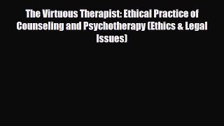 Read ‪The Virtuous Therapist: Ethical Practice of Counseling and Psychotherapy (Ethics & Legal