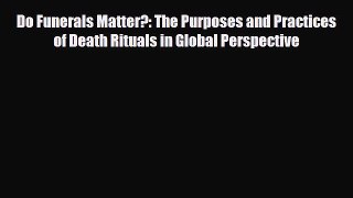 Read ‪Do Funerals Matter?: The Purposes and Practices of Death Rituals in Global Perspective‬
