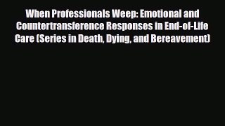 Read ‪When Professionals Weep: Emotional and Countertransference Responses in End-of-Life Care