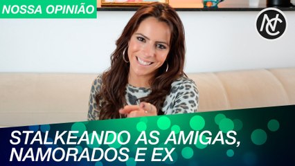 STALKEANDO AMIGAS, NAMORADOS E EX