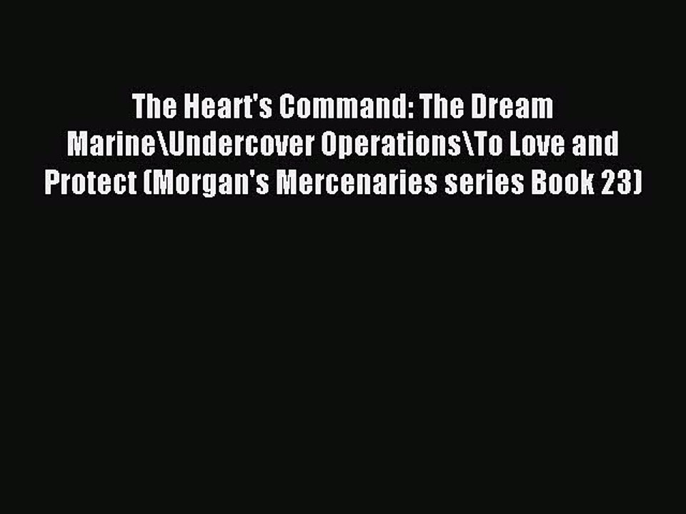 Read The Heart's Command: The Dream Marine\Undercover Operations\To Love and Protect (Morgan's