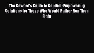 Read The Coward's Guide to Conflict: Empowering Solutions for Those Who Would Rather Run Than
