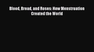 Read Blood Bread and Roses: How Menstruation Created the World Ebook Free